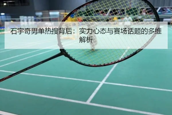 石宇奇男单热搜背后：实力心态与赛场话题的多维解析