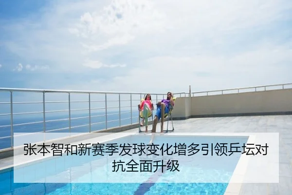 张本智和新赛季发球变化增多引领乒坛对抗全面升级