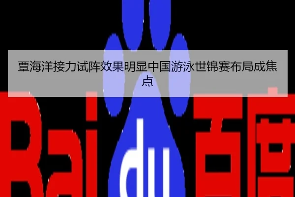 覃海洋接力试阵效果明显中国游泳世锦赛布局成焦点
