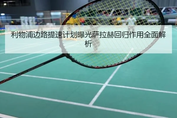 利物浦边路提速计划曝光萨拉赫回归作用全面解析
